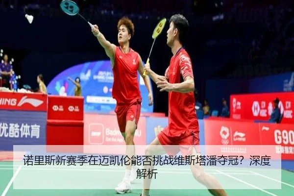 诺里斯新赛季在迈凯伦能否挑战维斯塔潘夺冠？深度解析